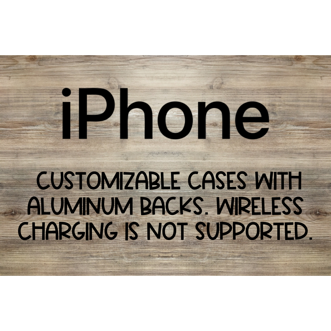 iPhone Customizable Cases w/ Aluminum Backs. Wireless Charging Is Not Supported