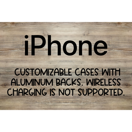 iPhone Customizable Cases w/ Aluminum Backs. Wireless Charging Is Not Supported